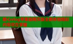 糖心vlog苹果版网页版全新体验精彩内容尽在掌握