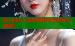 糖心日记vlog免费版轻松记录美好生活瞬间