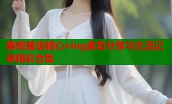 黑椒盖饭糖心vlog美食分享与生活记录精彩合集