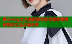糖心vlog女主角的真实姓名和故事揭秘精彩生活点滴分享