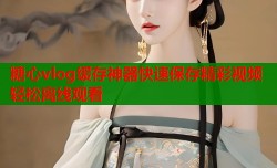 糖心vlog缓存神器快速保存精彩视频轻松离线观看