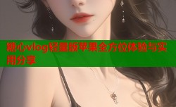糖心vlog轻量版苹果全方位体验与实用分享