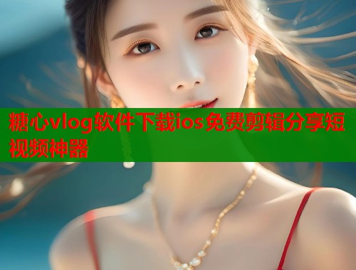 糖心vlog软件下载ios免费剪辑分享短视频神器  第2张
