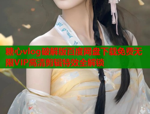 糖心vlog破解版百度网盘下载免费无限VIP高清剪辑特效全解锁  第1张