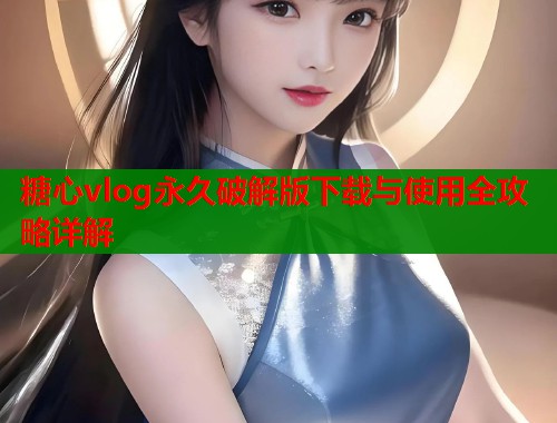 糖心vlog永久破解版下载与使用全攻略详解  第2张